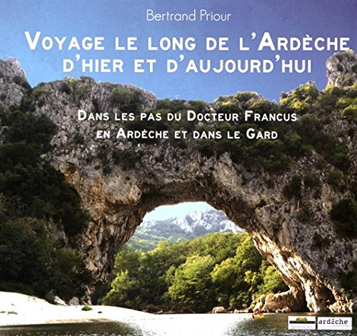 Voyage le long de l'Ardèche d'hier et d'aujourd'hui : dans les pas d'Albin Mazon en Ardèche et dans 