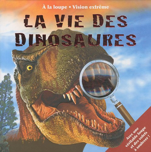 La vie des dinosaures : à la loupe, vision extrême