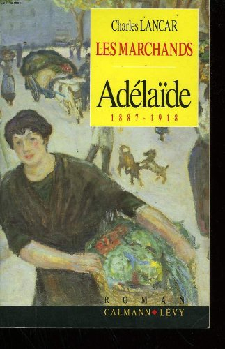 Les marchands. Vol. 1. Adelaïde : 1887-1918