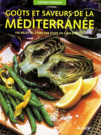 Goûts et saveurs de la Méditerranée : 150 recettes étape par étape en 1000 photos