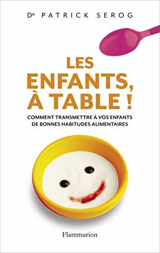Les enfants, à table ! : comment transmettre à vos enfants de bonnes habitudes alimentaires