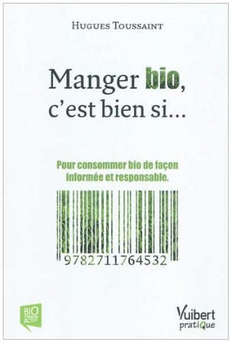 Manger bio, c'est bien si... : pour consommer bio de façon informée et responsable