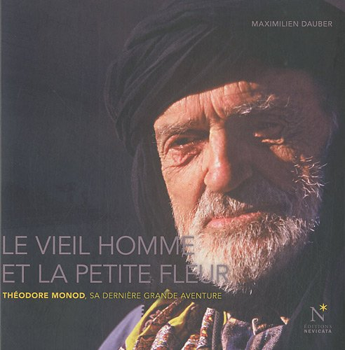 Le vieil homme et la petite fleur : Théodore Monod, sa dernière grande aventure - Théodore Monod, Maximilien Dauber
