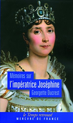 Mémoires sur l'impératrice Joséphine : ses contemporains, la cour de Navarre et de La Malmaison