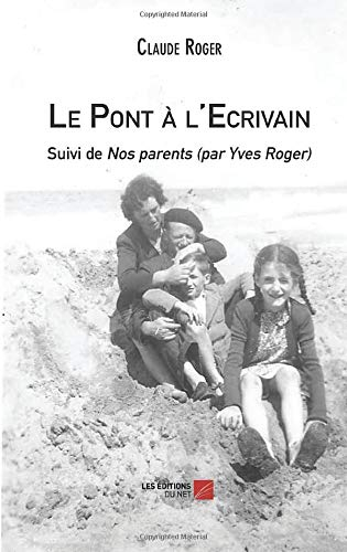 Le Pont à l'Ecrivain: Suivi de Nos parents (par Yves Roger)