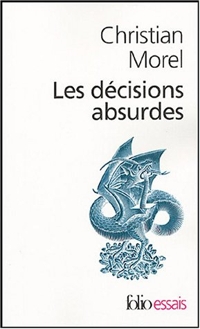 Les décisions absurdes. Vol. 1. Sociologie des erreurs radicales et persistantes