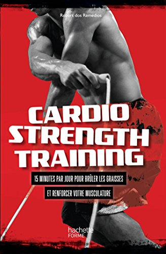Cardio strenght training : 15 minutes par jour pour brûler les graisses et renforcer votre musculatu