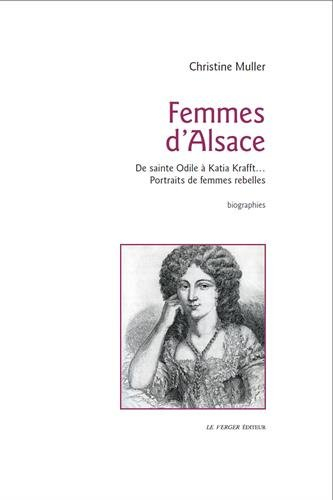 Femmes d'Alsace : de sainte Odile à Katia Krafft, portraits de femmes rebelles : biographies