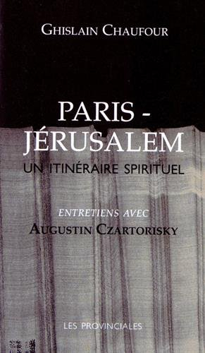 Paris-Jérusalem, un itinéraire spirituel : entretiens avec Augustin Czartorisky