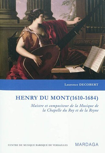 Henry Du Mont (1610-1684) : maistre et compositeur de la Musique de la Chapelle du Roy et de la Reyn