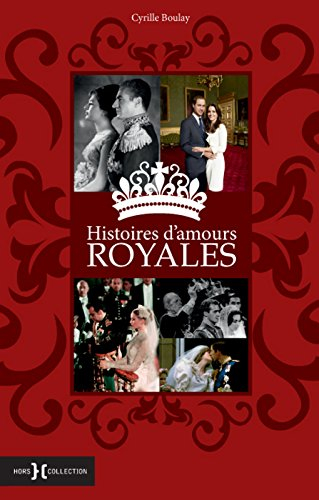 Histoires d'amours royales : deux siècles de romance
