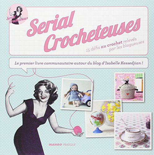 Serial crocheteuses : 15 défis au crochet relevés par les blogueuses : le premier livre communautair
