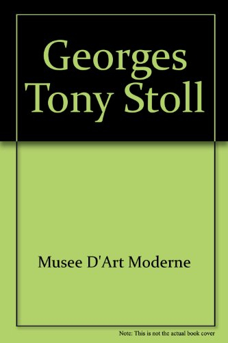 Georges Tony Stoll : exposition, Musée d'art moderne, Paris, 3 juillet-22 sept. 1996