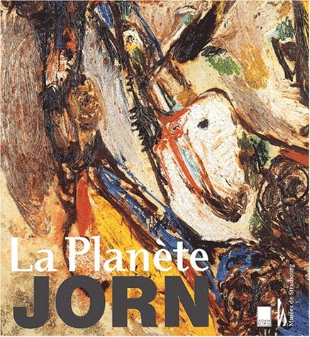 La planète Jorn : Asger Jorn, 1914-1973 : exposition, Strasbourg, Musée d'art moderne et contemporai