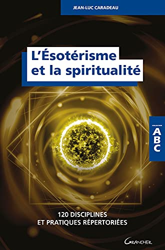 L'ésotérisme et la spiritualité : 120 disciplines et pratiques répertoriées