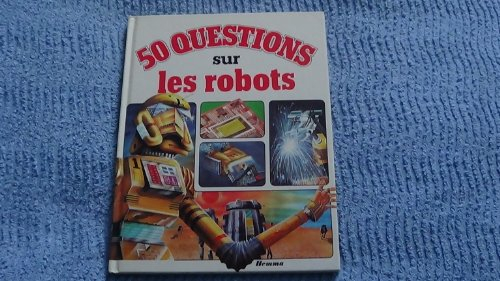 50 cinquante questions sur les robots (50 cinquante questions, 50 réponses)