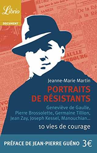 Portraits de résistants : 10 vies de courage : Geneviève de Gaulle, Pierre Brossolette, Germaine Til