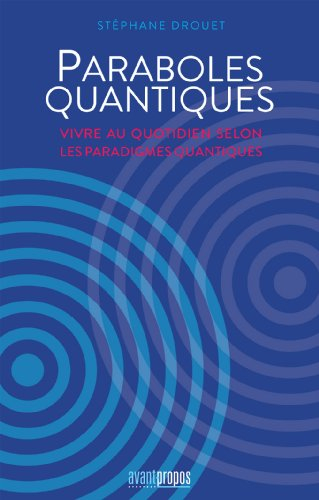 Paraboles quantiques : vivre au quotidien selon les paradigmes quantiques