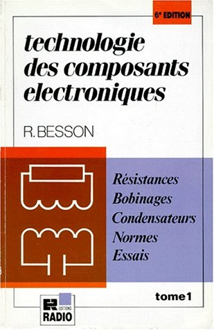 Technologie des composants électroniques. Vol. 1. Résistances, bobinages, condensateurs, normes, ess