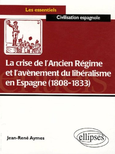 La crise de l'Ancien Régime et l'avènement du libéralisme en Espagne (1808-1833) : essai d'histoire 