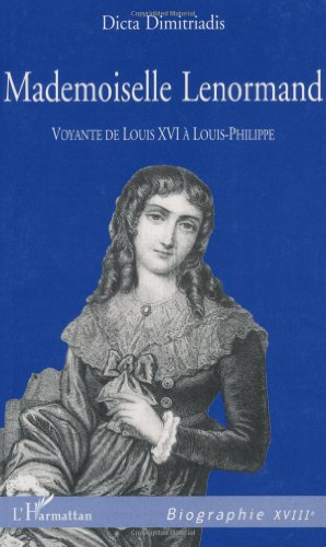 Mademoiselle Lenormand : voyante de Louis XVI à Louis-Philippe