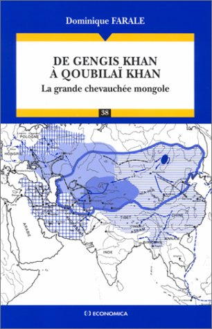 De Gengis Khan à Qoubilaï Khan : la grande chevauchée mongole - Dominique Farale