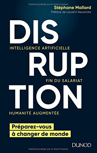 Disruption : intelligence artificielle, fin du salariat, humanité augmentée : préparez-vous à change