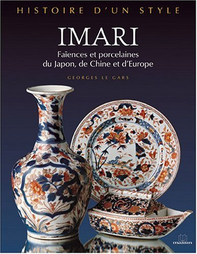 Imari, histoire d'un style : faïences et porcelaines du Japon, de Chine et d'Europe - Georges Le Gars