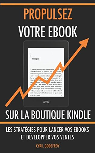 Propulsez votre ebook sur la boutique Kindle: Les stratégies pour lancer vos ebooks et développer vo
