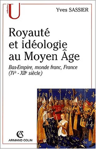 Royauté et idéologie au Moyen Age : Bas-Empire, monde franc, France (IVe-XIIe siècle)