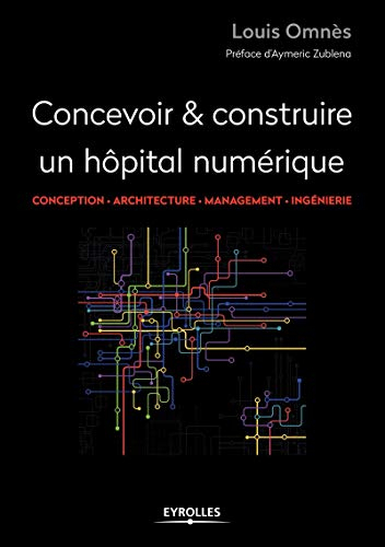 Concevoir & construire un hôpital numérique : conception, architecture, management, ingénierie