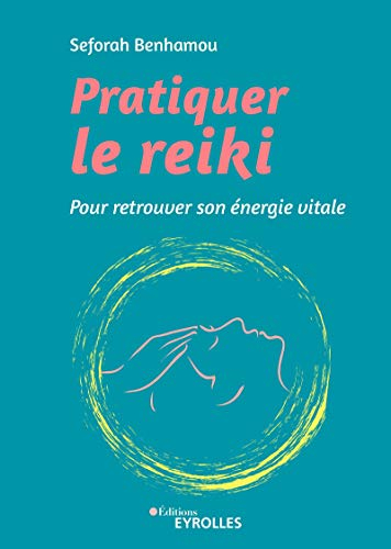 Pratiquer le reiki : pour retrouver son énergie vitale