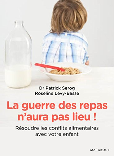 La guerre des repas n'aura pas lieu ! : les nouvelles clés pour résoudre vous-même les conflits alim
