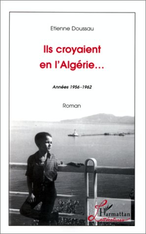Ils croyaient en l'Algérie--: Années 1956-1962 : roman