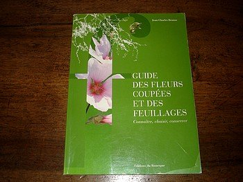 Guide des fleurs coupées et des feuillages : connaître, choisir, conserver