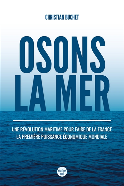 Osons la mer : une révolution maritime pour faire de la France la première puissance économique mond