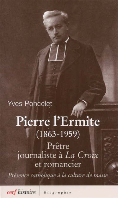 Pierre l'Ermite (1863-1959) : prêtre, journaliste à La Croix et romancier : présence catholique à la