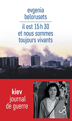 Il est 15 h 30 et nous sommes toujours vivants : Kiev : journal de guerre