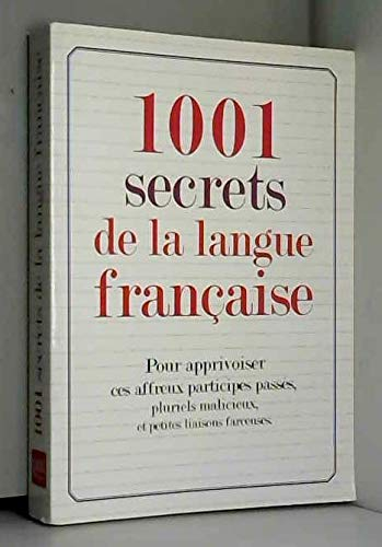 1001 secrets de la langue française : pour apprivoiser ces affreux participes passés, pluriels malic