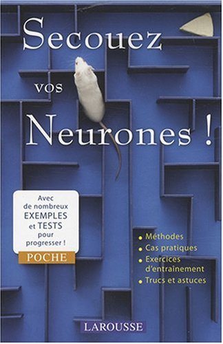 Secouez vos neurones ! : avec de nombreux exemples et tests pour progresser !