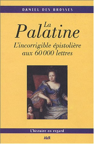 La Palatine : l'incorrigible épistolière aux 60.000 lettres
