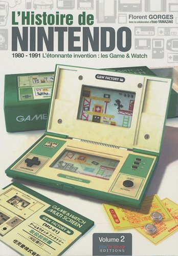 L'histoire de Nintendo. Vol. 2. 1980-1991 : l'étonnante invention : les Games & Watch