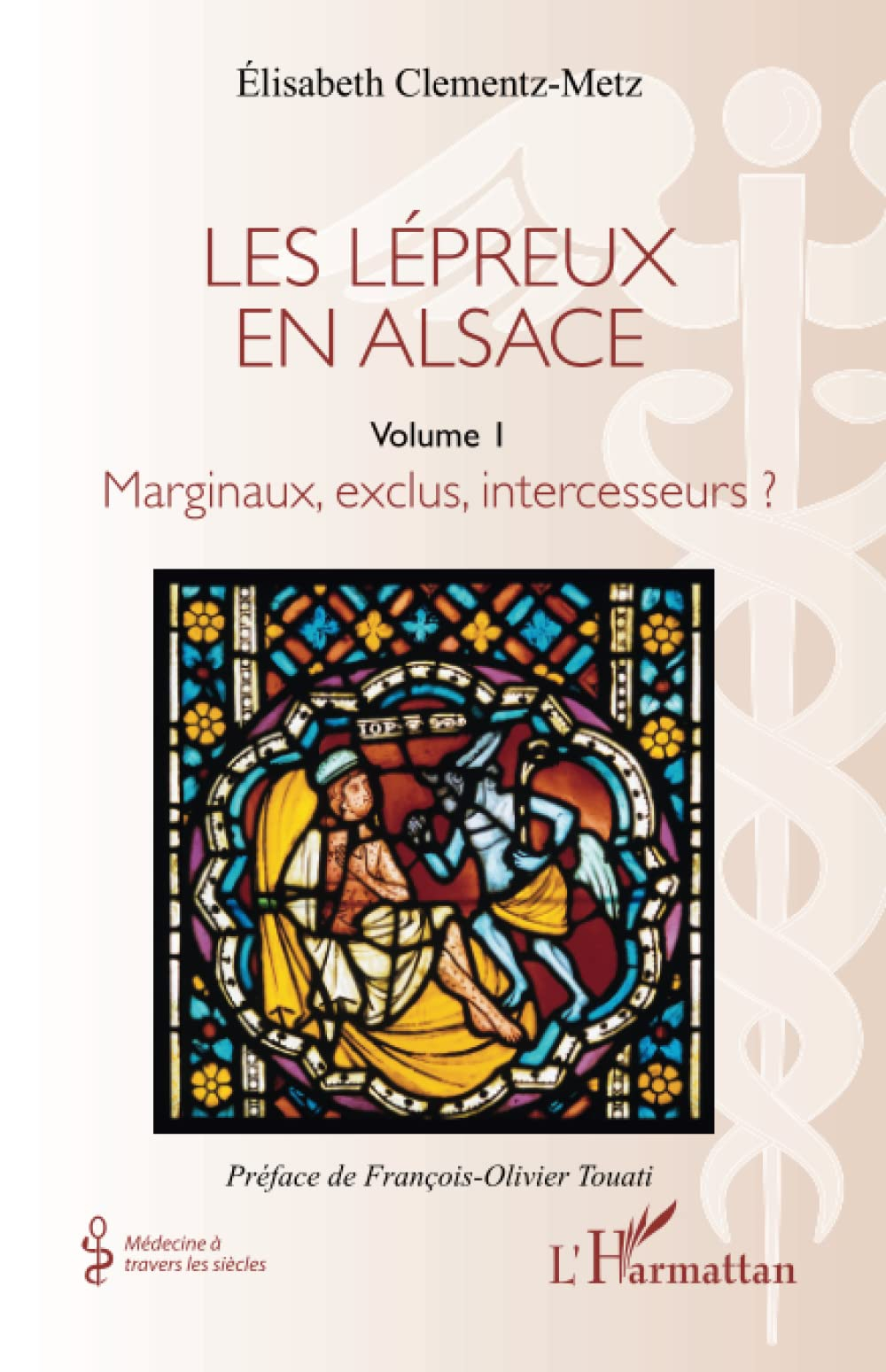 Les lépreux en Alsace. Vol. 1. Marginaux, exclus, intercesseurs ?
