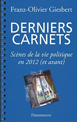 Derniers carnets : scènes de la vie politique en 2012 (et avant)