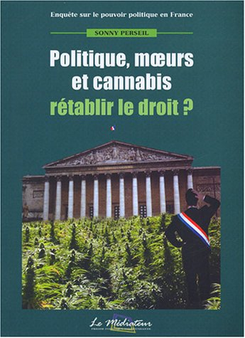 Politique, moeurs et cannabis : rétablir le droit ? : enquête sur le pouvoir politique en France