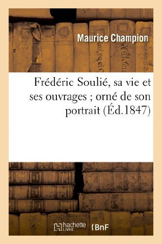 Frédéric Soulié, sa vie et ses ouvrages orné de son portrait, et suivi des discours prononcés: sur s