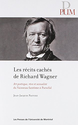 Les récits cachés de Richard Wagner : art poétique, rêve et sexualité du Vaisseau fantôme à Parsifal