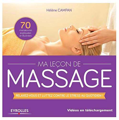 Ma leçon de massage : relaxez-vous et luttez contre le stress au quotidien ! : 70 manoeuvres expliqu