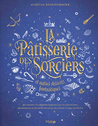 La pâtisserie des sorciers et autres desserts fantastiques : 90 recettes envoûtantes inspirées par l