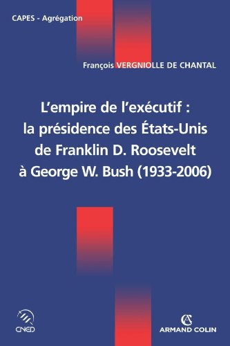 L'empire de l'exécutif : la présidence des Etats-Unis de Franklin D. Roosevelt à George W. Bush (193